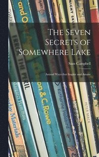 bokomslag The Seven Secrets of Somewhere Lake; Animal Ways That Inspire and Amaze