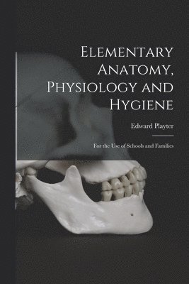 bokomslag Elementary Anatomy, Physiology and Hygiene [microform]