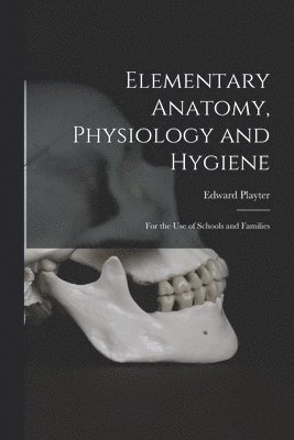 Edward B. Playter - Elementary Anatomy, Physiology and Hygiene [microform], Häftad