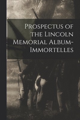 Prospectus of the Lincoln Memorial Album-immortelles 1