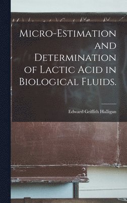 Micro-estimation and Determination of Lactic Acid in Biological Fluids. 1