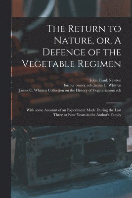 John Frank Newton, James C. Former Owner Sch Whitten, James C Whitten Collection on the Hi - Return to Nature, or, A Defence of the Vegetable Regimen, Häftad