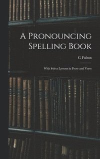 bokomslag A Pronouncing Spelling Book