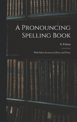 bokomslag A Pronouncing Spelling Book