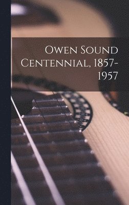 Owen Sound Centennial, 1857-1957 1