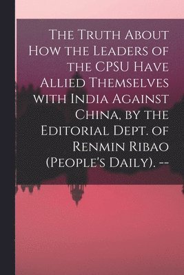 The Truth About How the Leaders of the CPSU Have Allied Themselves With India Against China, by the Editorial Dept. of Renmin Ribao (People's Daily). 1