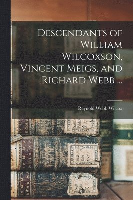 bokomslag Descendants of William Wilcoxson, Vincent Meigs, and Richard Webb ...