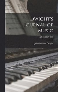 bokomslag Dwight's Journal of Music; v.27-28 1867-1869