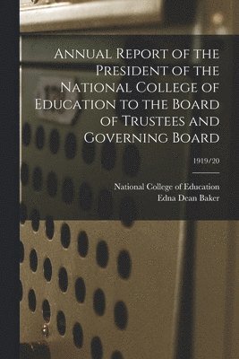 Edna Dean 1883-1956 Baker, Edna Dean Baker - Annual Report of the President of the National College of Education to the Board of Trustees and Governing Board; 1919/20, Häftad
