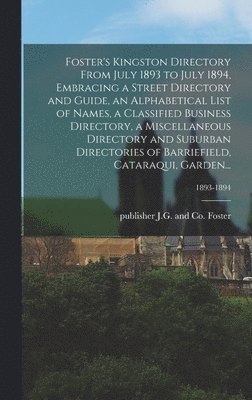 bokomslag Foster's Kingston Directory From July 1893 to July 1894, Embracing a Street Directory and Guide, an Alphabetical List of Names, a Classified Business Directory, a Miscellaneous Directory and Suburb...
