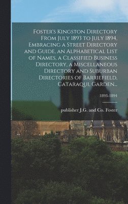 Foster's Kingston Directory From July 1893 to July 1894, Embracing a Street Directory and Guide, an Alphabetical List of Names, a Classified Business Directory, a Miscellaneous Directory and Suburban 1