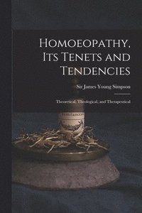 bokomslag Homoeopathy, Its Tenets and Tendencies