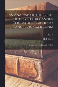 bokomslag An Analysis of the Prices Received for Canned Clingstone Peaches by Canners in California: Seasons, 1924-25 Through 1935-36; No. 46