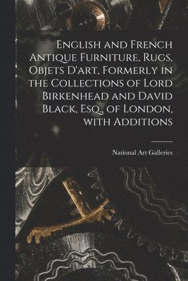 bokomslag English and French Antique Furniture, Rugs, Objets D'art, Formerly in the Collections of Lord Birkenhead and David Black, Esq., of London, With Additi