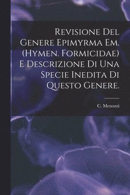 Revisione Del Genere Epimyrma Em. (Hymen. Formicidae) E Descrizione di Una Specie Inedita di Questo Genere.
