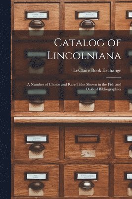 bokomslag Catalog of Lincolniana: a Number of Choice and Rare Titles Shown in the Fish and Oakleaf Bibliographies