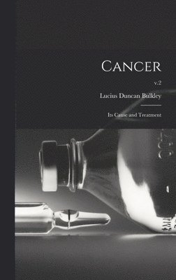 Cancer; Its Cause and Treatment; v.2 1