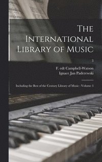 bokomslag The International Library of Music: Including the Best of the Century Library of Music: Volume 3; 3