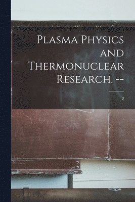 Plasma Physics and Thermonuclear Research. --; 2 1