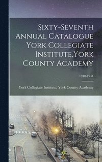 bokomslag Sixty-seventh Annual Catalogue York Collegiate Institute, York County Academy; 1940-1941