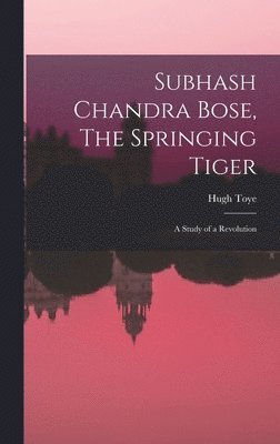 Subhash Chandra Bose, The Springing Tiger: a Study of a Revolution 1