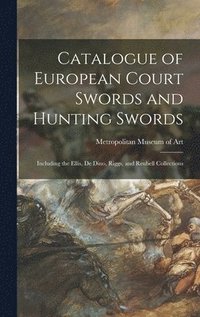 bokomslag Catalogue of European Court Swords and Hunting Swords: Including the Ellis, De Dino, Riggs, and Reubell Collections