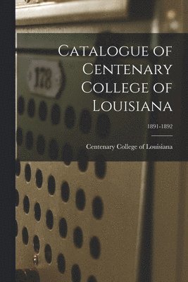 bokomslag Catalogue of Centenary College of Louisiana; 1891-1892