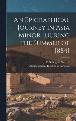 An Epigraphical Journey in Asia Minor [during the Summer of 1884] 1