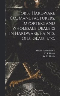 bokomslag Hobbs Hardware Co., Manufacturers, Importers and Wholesale Dealers in Hardware, Paints, Oils, Glass, Etc. [microform]