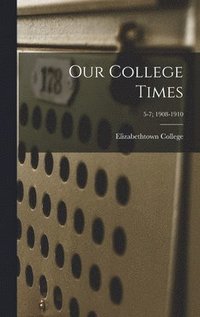 bokomslag Our College Times; 5-7; 1908-1910