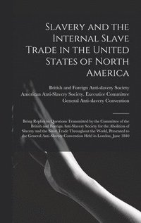 bokomslag Slavery and the Internal Slave Trade in the United States of North America; Being Replies to Questions Transmitted by the Committee of the British and Foreign Anti-slavery Society for the Abolition