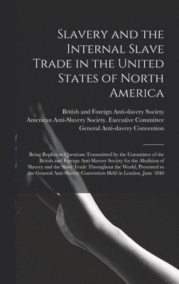 Slavery and the Internal Slave Trade in the United States of North America; Being Replies to Questions Transmitted by the Committee of the British and Foreign Anti-slavery Society for the Abolition of Slavery and the Slave Trade Throughout the World, ..., Inbunden