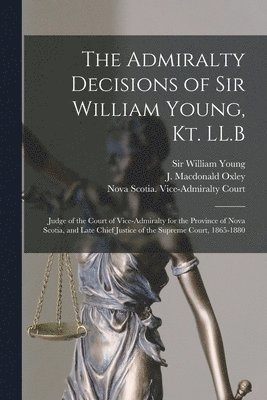 William Young, J. Macdonald (James Macdonald) Oxley, Nova Scotia Vice-Admiralty Court - Admiralty Decisions of Sir William Young, Kt. LL.B [microform], Häftad