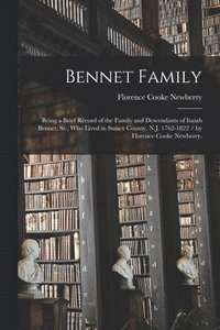 bokomslag Bennet Family: Being a Brief Record of the Family and Descendants of Isaiah Bennet, Sr., Who Lived in Sussex County, N.J. 1762-1822 /