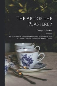 bokomslag Art of the Plasterer; an Account of the Decorative Development of the Craft, Chiefly in England From the XVIth to the XVIIIth Century