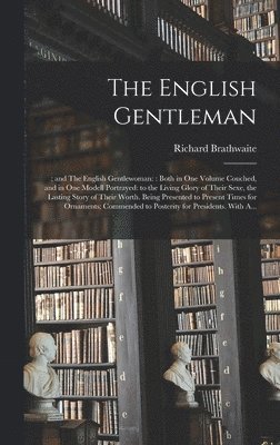 Richard ?- Brathwaite - English Gentleman;; and The English Gentlewoman, Inbunden