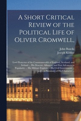 bokomslag A Short Critical Review of the Political Life of Oliver Cromwell,