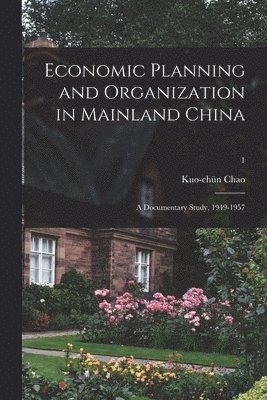 Economic Planning and Organization in Mainland China: a Documentary Study, 1949-1957; 1 1