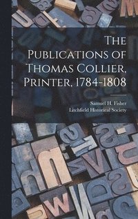 bokomslag The Publications of Thomas Collier, Printer, 1784-1808