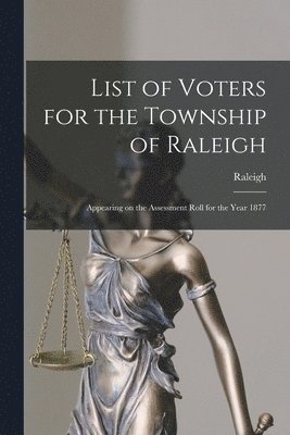 List of Voters for the Township of Raleigh [microform] 1