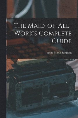 bokomslag The Maid-of-all-work's Complete Guide