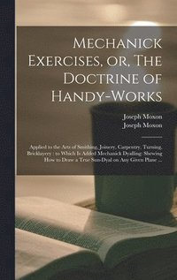 bokomslag Mechanick Exercises, or, The Doctrine of Handy-works