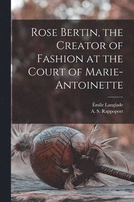 Rose Bertin, the Creator of Fashion at the Court of Marie-Antoinette 1