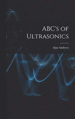 Alan Andrews - ABC's of Ultrasonics, Inbunden