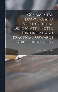 bokomslag Ornamental Drawing, and Architectural Design. With Notes, Historical and Practical. Upwards of 200 Illustrations