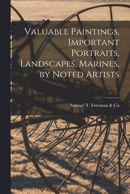 Valuable Paintings, Important Portraits, Landscapes, Marines, by Noted Artists 1