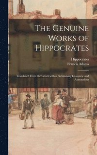 bokomslag The Genuine Works of Hippocrates; Translated From the Greek With a Preliminary Discourse and Annotations