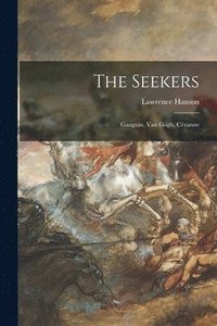 bokomslag The Seekers: Gauguin, Van Gogh, Ce?zanne