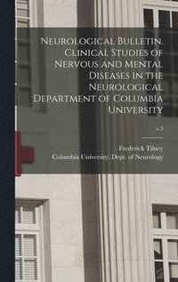 bokomslag Neurological Bulletin. Clinical Studies of Nervous and Mental Diseases in the Neurological Department of Columbia University; v.3