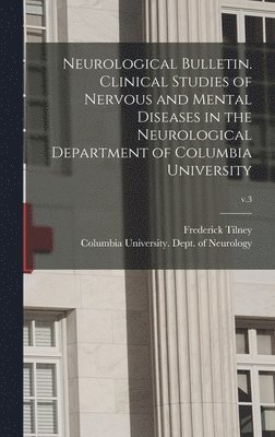 Frederick 1875-1938 Tilney, Frederick Tilney, Columbia University Dept of Neurology - Neurological Bulletin. Clinical Studies of Nervous and Mental Diseases in the Neurological Department of Columbia University; v.3, Inbunden